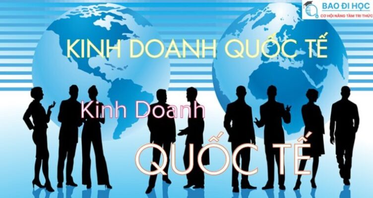 Ngành Kinh Doanh Quốc Tế Làm Gì? Học Ở Đâu? 2 Giới thiệu về ngành Kinh Doanh Quốc Tế?